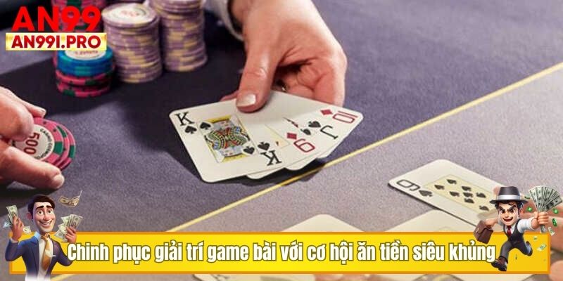Chinh phục giải trí game bài với cơ hội ăn tiền siêu khủng