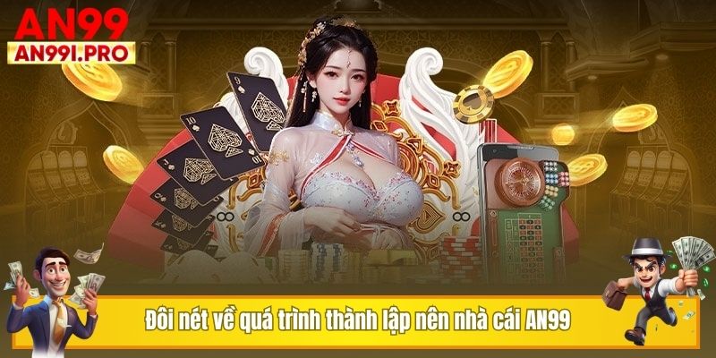 Đôi nét về quá trình thành lập nên nhà cái AN99