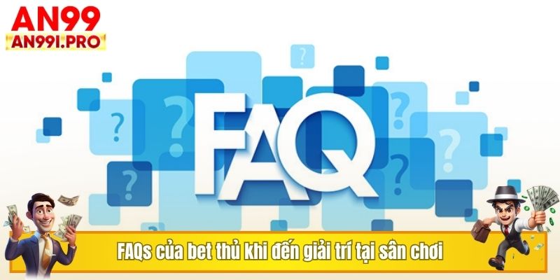 FAQs của bet thủ khi đến giải trí tại sân chơi