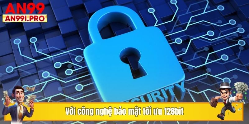Với công nghệ bảo mật tối ưu 128bit